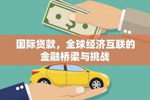 文圣国际贷款，全球经济互联的金融桥梁与挑战