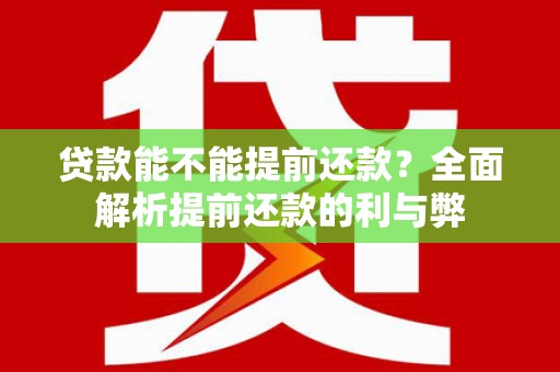 文圣贷款能不能提前还款？全面解析提前还款的利与弊