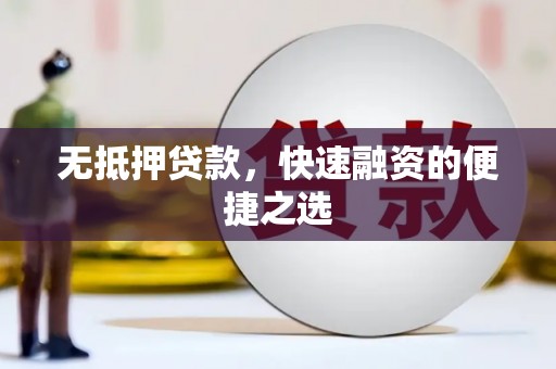 文圣无抵押贷款，快速融资的便捷之选