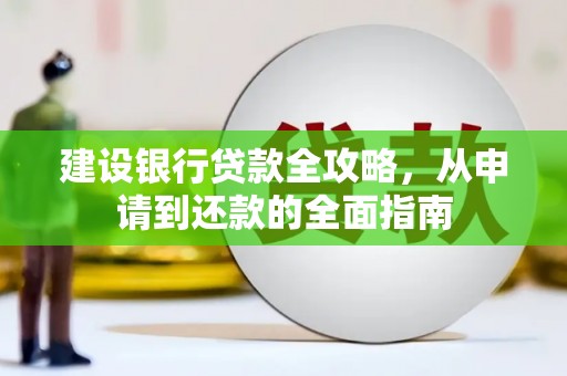 文圣建设银行贷款全攻略，从申请到还款的全面指南