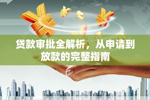 文圣贷款审批全解析，从申请到放款的完整指南