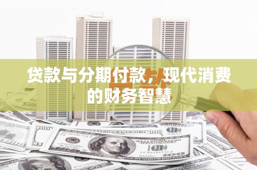 文圣贷款与分期付款，现代消费的财务智慧