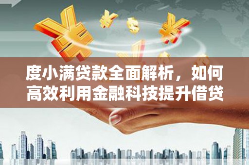 文圣度小满贷款全面解析，如何高效利用金融科技提升借贷体验