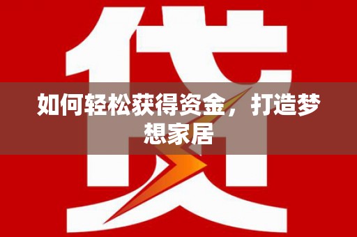 文圣如何轻松获得资金，打造梦想家居