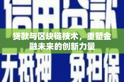 文圣贷款与区块链技术，重塑金融未来的创新力量