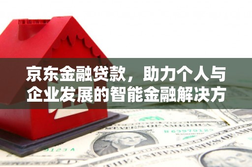 文圣京东金融贷款，助力个人与企业发展的智能金融解决方案