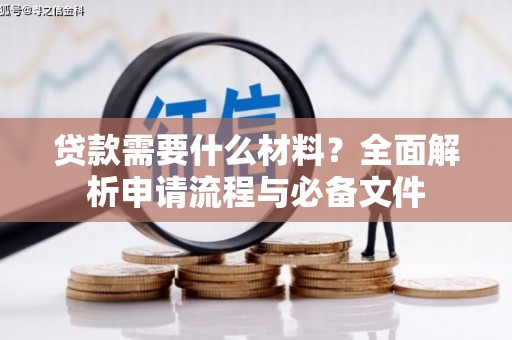 文圣贷款需要什么材料？全面解析申请流程与必备文件