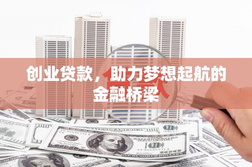 文圣创业贷款，助力梦想起航的金融桥梁