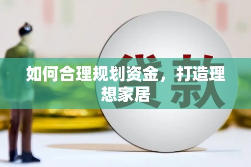 文圣如何合理规划资金，打造理想家居