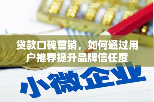 文圣贷款口碑营销，如何通过用户推荐提升品牌信任度