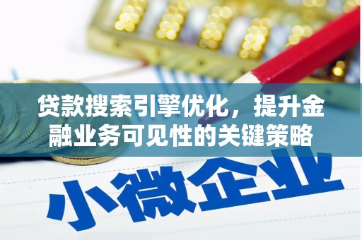 文圣贷款搜索引擎优化，提升金融业务可见性的关键策略