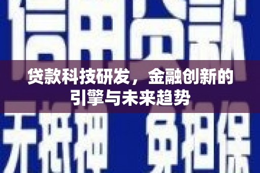 文圣贷款科技研发，金融创新的引擎与未来趋势