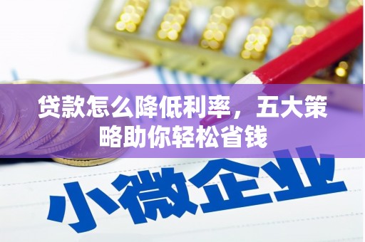 文圣贷款怎么降低利率，五大策略助你轻松省钱