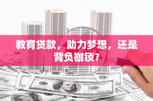 文圣教育贷款，助力梦想，还是背负枷锁？