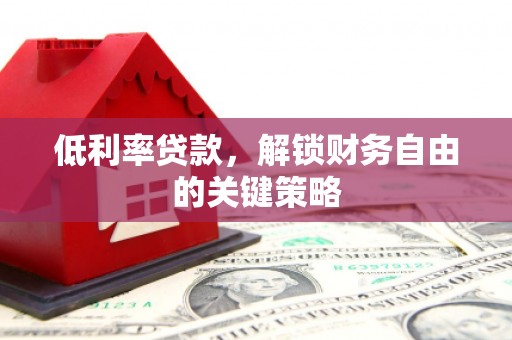 文圣低利率贷款，解锁财务自由的关键策略