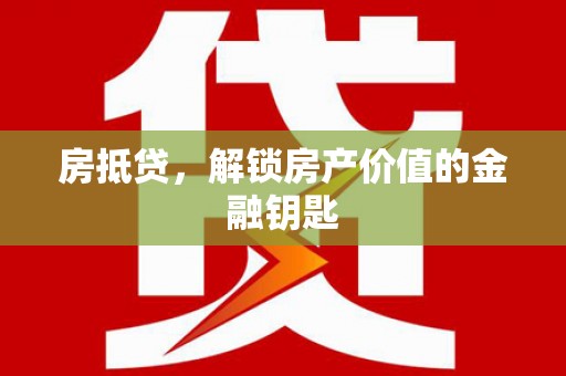 文圣房抵贷，解锁房产价值的金融钥匙