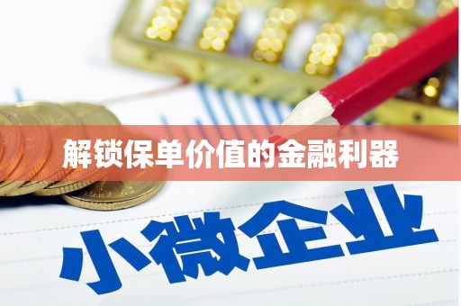文圣解锁保单价值的金融利器