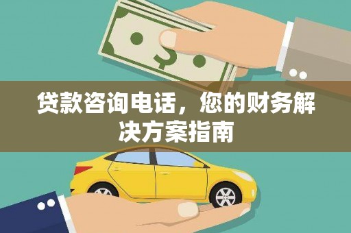 文圣贷款咨询电话，您的财务解决方案指南