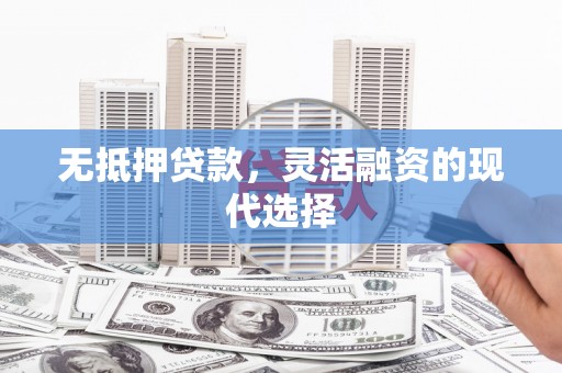 文圣无抵押贷款，灵活融资的现代选择