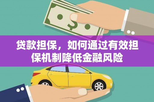 文圣贷款担保，如何通过有效担保机制降低金融风险