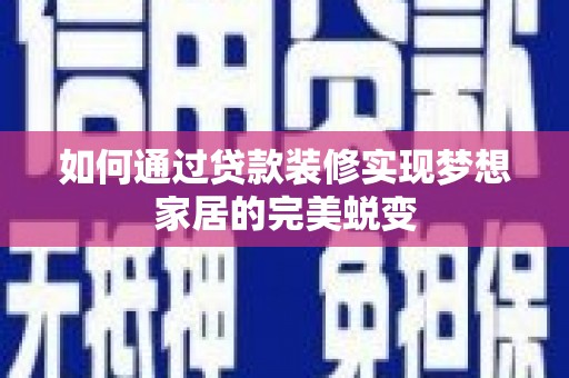 文圣如何通过贷款装修实现梦想家居的完美蜕变