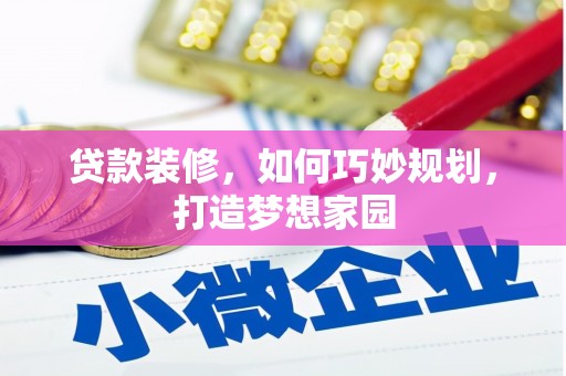 文圣贷款装修，如何巧妙规划，打造梦想家园