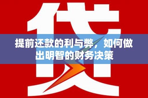 文圣提前还款的利与弊，如何做出明智的财务决策