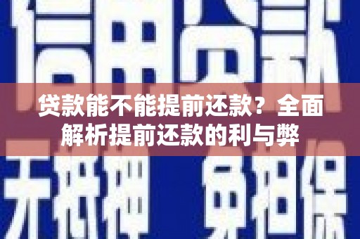 文圣贷款能不能提前还款？全面解析提前还款的利与弊