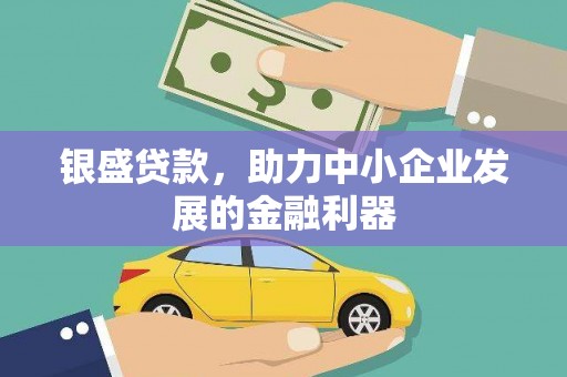 文圣银盛贷款，助力中小企业发展的金融利器