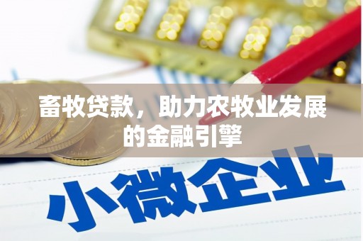 文圣畜牧贷款，助力农牧业发展的金融引擎