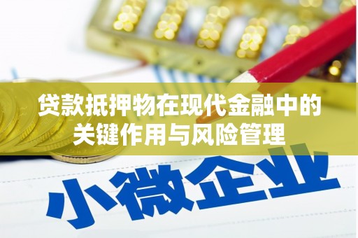 文圣贷款抵押物在现代金融中的关键作用与风险管理