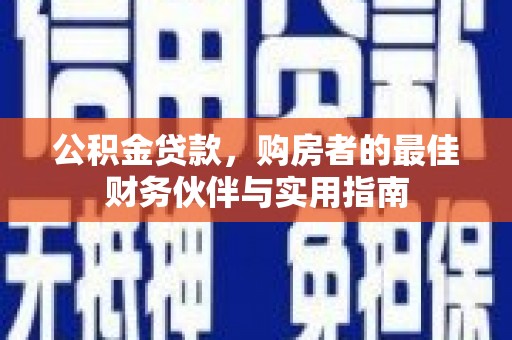 文圣公积金贷款，购房者的最佳财务伙伴与实用指南