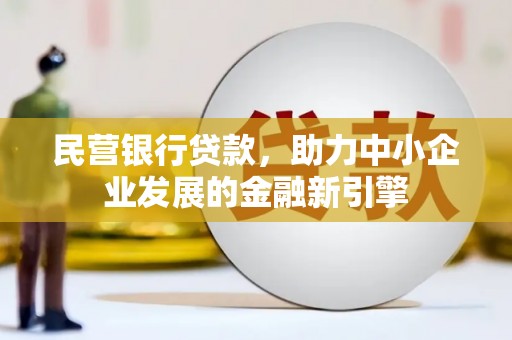 文圣民营银行贷款，助力中小企业发展的金融新引擎