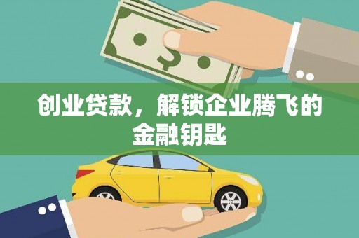 文圣创业贷款，解锁企业腾飞的金融钥匙