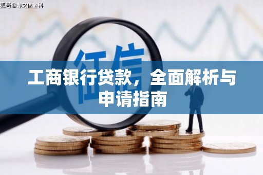 文圣工商银行贷款，全面解析与申请指南