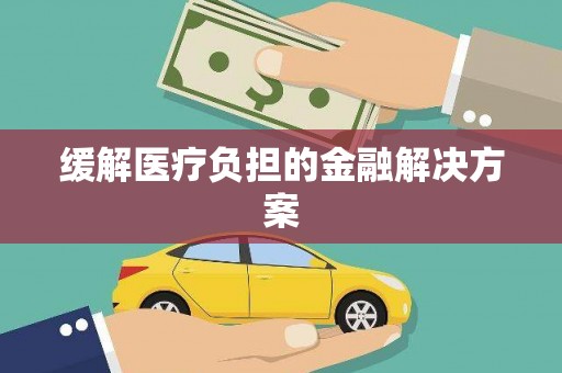 文圣缓解医疗负担的金融解决方案