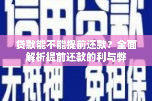 文圣贷款能不能提前还款？全面解析提前还款的利与弊