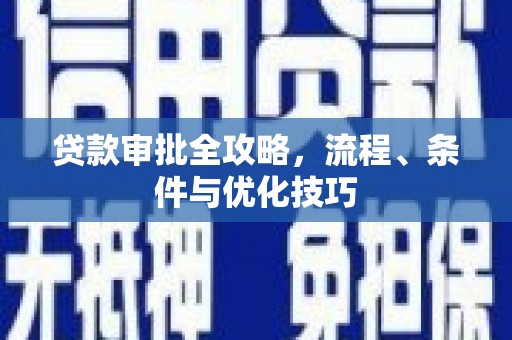 文圣贷款审批全攻略，流程、条件与优化技巧