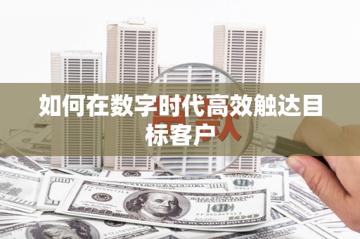 文圣如何在数字时代高效触达目标客户