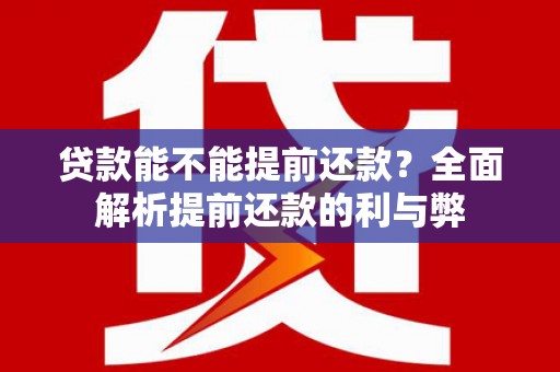 文圣贷款能不能提前还款？全面解析提前还款的利与弊